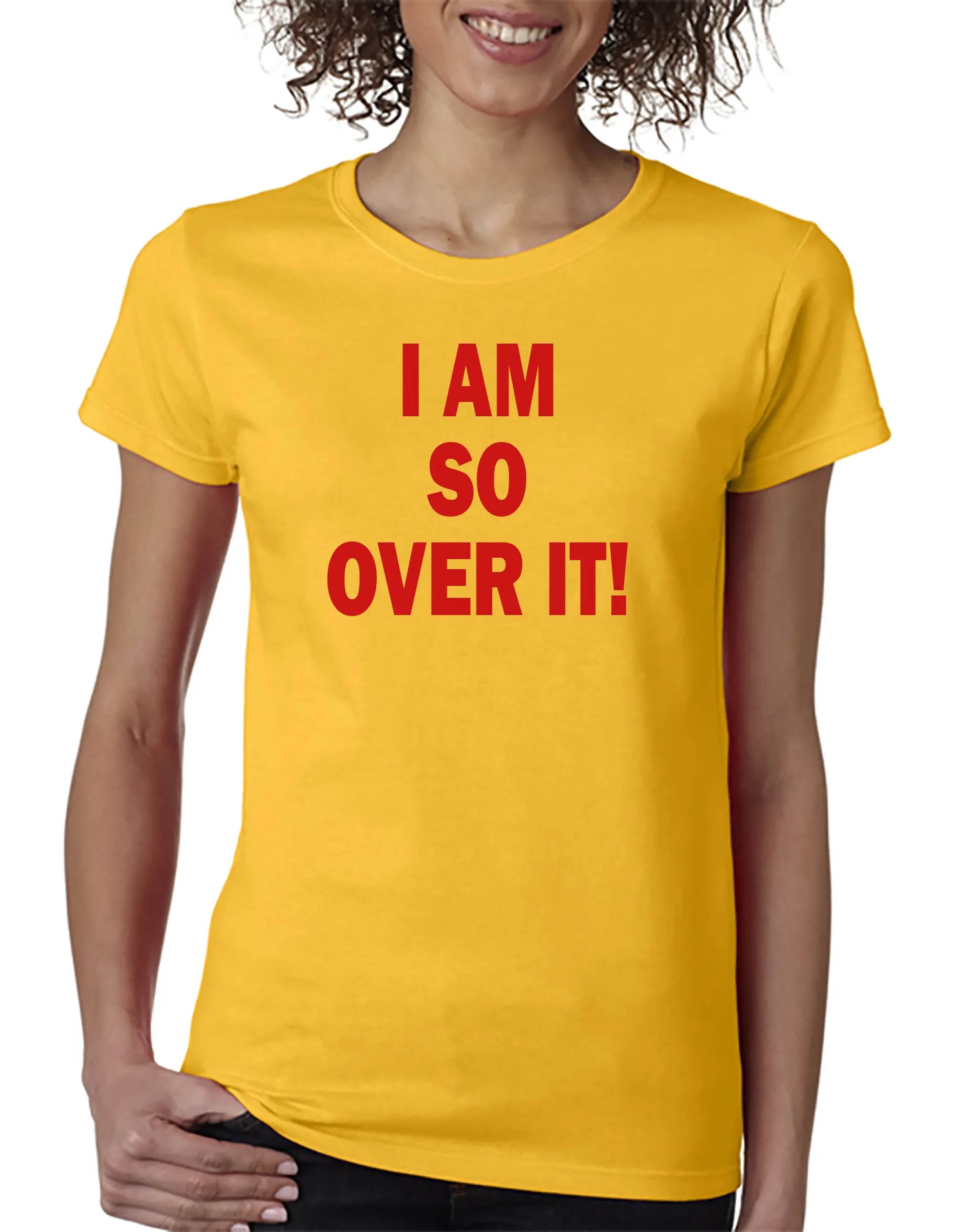 I AM SO OVER IT - T-Shirt