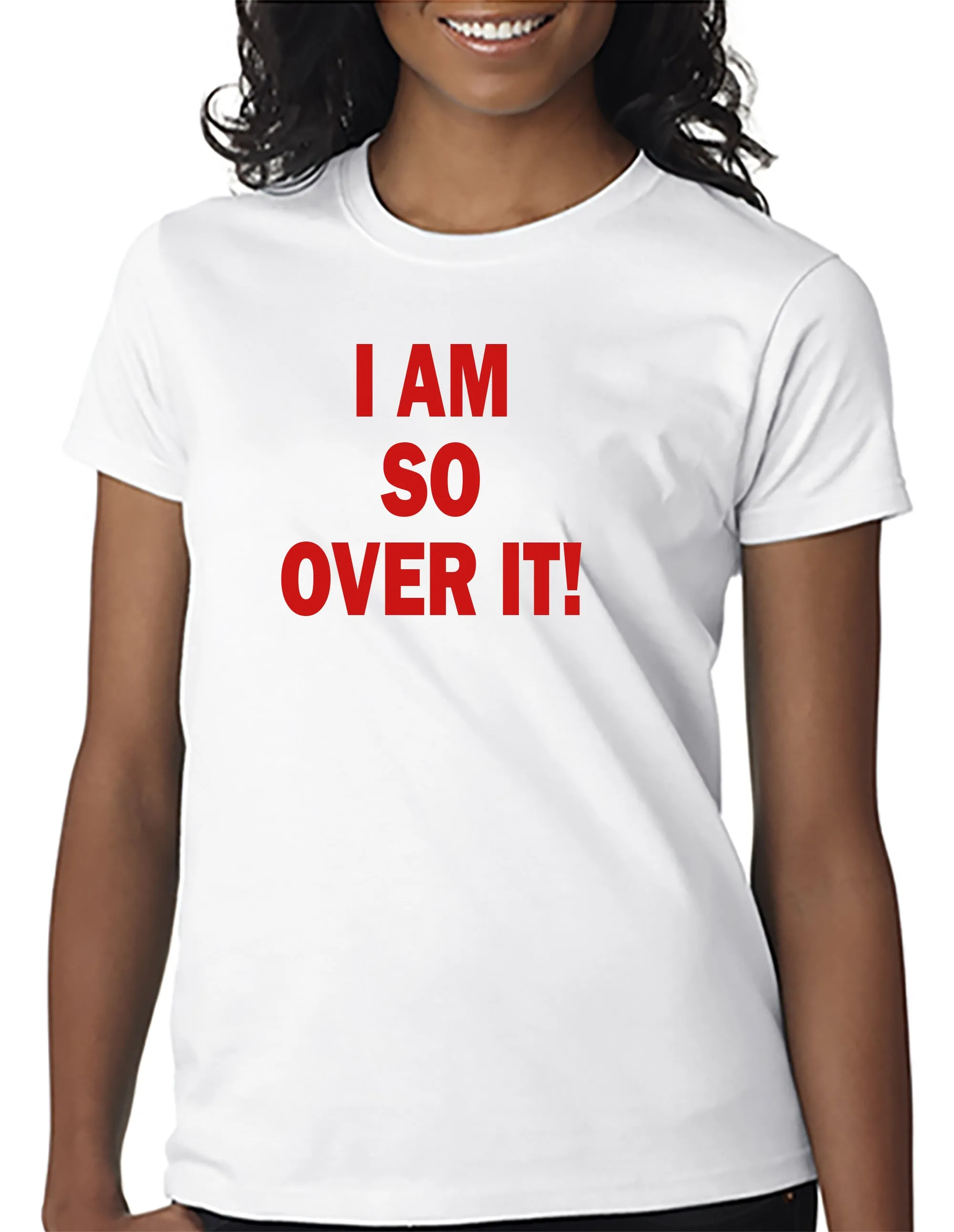 I AM SO OVER IT - T-Shirt